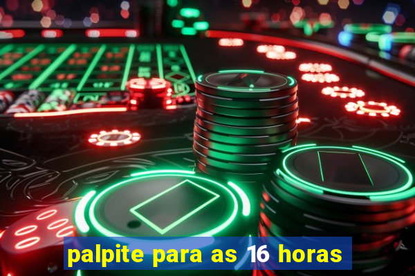 palpite para as 16 horas